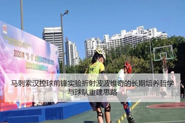 马刺索汉控球前锋实验折射波波维奇的长期培养哲学与球队重建思路